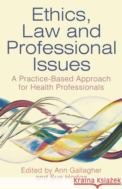 Ethics, Law and Professional Issues: A Practice-Based Approach for Health Professionals Gallagher, Ann 9780230279940 0