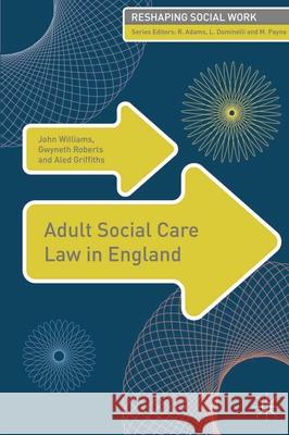 Adult Social Care Law in England John Williams Gwyneth Roberts Aled Griffiths 9780230280106 Palgrave MacMillan