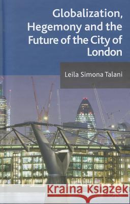 Globalization, Hegemony and the Future of the City of London Leila Simona Talani 9780230280205 Palgrave MacMillan