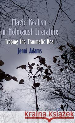 Magic Realism in Holocaust Literature: Troping the Traumatic Real Adams, J. 9780230280298 Palgrave MacMillan