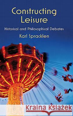 Constructing Leisure: Historical and Philosophical Debates Spracklen, K. 9780230280519 Palgrave MacMillan