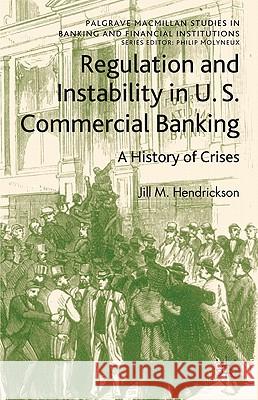 Regulation and Instability in U.S. Commercial Banking: A History of Crises Hendrickson, Jill M. 9780230280663