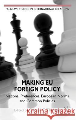 Making Eu Foreign Policy: National Preferences, European Norms and Common Policies Thomas, Daniel C. 9780230280724 Palgrave MacMillan