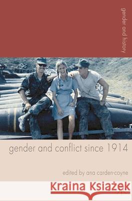 Gender and Conflict Since 1914: Historical and Interdisciplinary Perspectives Carden-Coyne, Ana 9780230280953 0