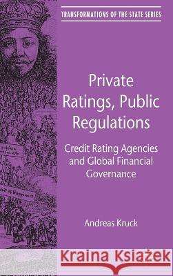 Private Ratings, Public Regulations: Credit Rating Agencies and Global Financial Governance Kruck, A. 9780230282230 Transformations of the State