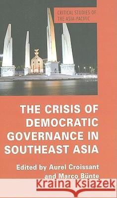 The Crisis of Democratic Governance in Southeast Asia Aurel Croissant Marco Bnte Marco Bunte 9780230282353