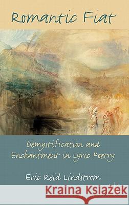 Romantic Fiat: Demystification and Enchantment in Lyric Poetry Lindstrom, E. 9780230282360 Palgrave MacMillan