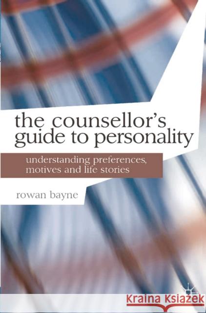 The Counsellor's Guide to Personality: Understanding Preferences, Motives and Life Stories Bayne, Rowan 9780230282445