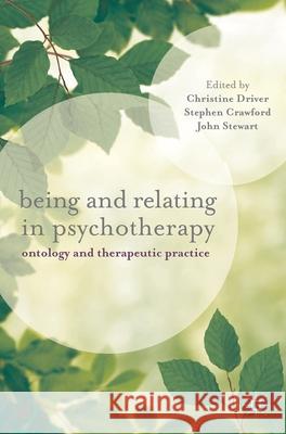 Being and Relating in Psychotherapy: Ontology and Therapeutic Practice Driver, Christine 9780230282469