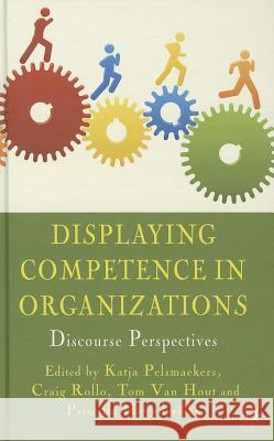 Displaying Competence in Organizations: Discourse Perspectives Pelsmaekers, K. 9780230282636 