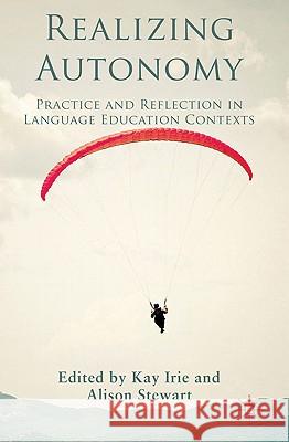 Realizing Autonomy: Practice and Reflection in Language Education Contexts Irie, Kay 9780230282643 