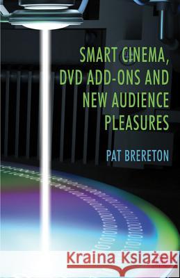 Smart Cinema, DVD Add-Ons and New Audience Pleasures Pat Brereton Brereton 9780230282773 Palgrave MacMillan