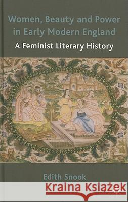 Women, Beauty and Power in Early Modern England: A Feminist Literary History Snook, Edith 9780230282858 0