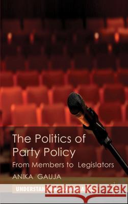 The Politics of Party Policy: From Members to Legislators Gauja, A. 9780230283459 0