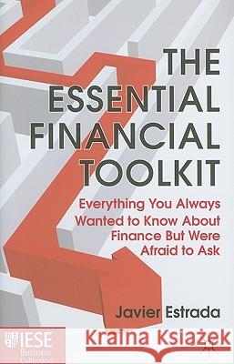 The Essential Financial Toolkit: Everything You Always Wanted to Know about Finance But Were Afraid to Ask Estrada, J. 9780230283596 0