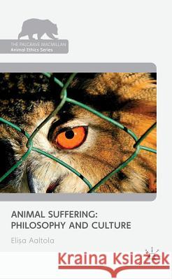 Animal Suffering: Philosophy and Culture Elisa Aaltola 9780230283916 Palgrave MacMillan