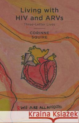 Living with HIV and ARVs: Three-Letter Lives Squire, C. 9780230284234 0