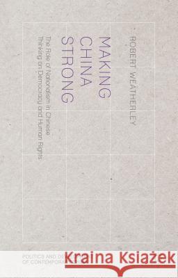 Making China Strong: The Role of Nationalism in Chinese Thinking on Democracy and Human Rights Weatherley, R. 9780230284616 Palgrave MacMillan