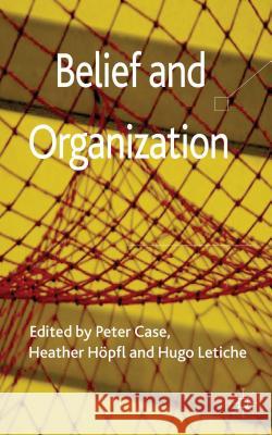 Belief and Organization Peter Case Heather H Hugo Letiche 9780230284715
