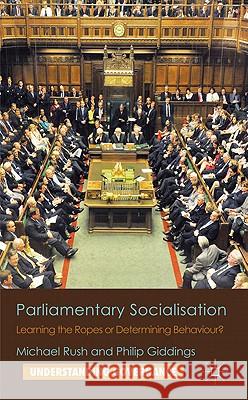 Parliamentary Socialisation: Learning the Ropes or Determining Behaviour? Rush, M. 9780230284890 Palgrave MacMillan