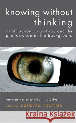 Knowing Without Thinking: Mind, Action, Cognition and the Phenomenon of the Background Radman, Z. 9780230285132