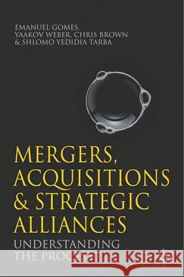 Mergers, Acquisitions and Strategic Alliances: Understanding the Process Gomes, Emanuel 9780230285361 0