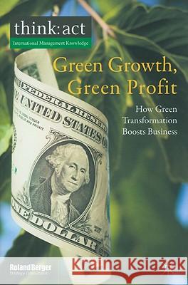 Green Growth, Green Profit: How Green Transformation Boosts Business Gmbh, Roland Berger Strategy Consultants 9780230285439 PALGRAVE MACMILLAN