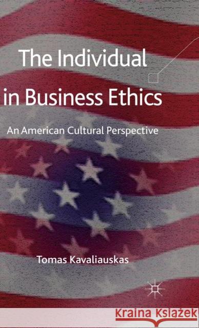 The Individual in Business Ethics: An American Cultural Perspective Kavaliauskas, T. 9780230285538 Palgrave MacMillan