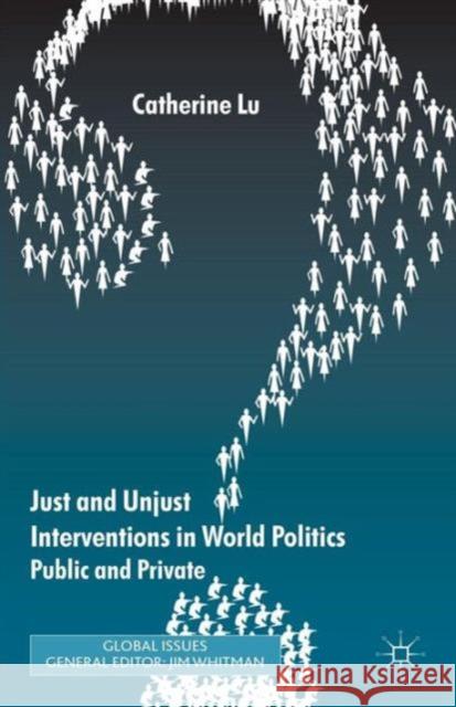 Just and Unjust Interventions in World Politics: Public and Private Lu, C. 9780230285651 0