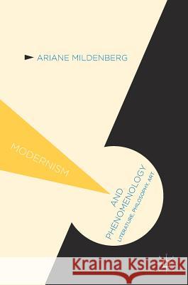 Modernism and Phenomenology: Literature, Philosophy, Art Mildenberg, Ariane 9780230289369