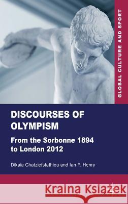 Discourses of Olympism: From the Sorbonne 1894 to London 2012 Chatziefstathiou, D. 9780230289574 Palgrave MacMillan