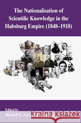 The Nationalization of Scientific Knowledge in the Habsburg Empire, 1848-1918 Mitchell G. Ash Jan Surman 9780230289871 Palgrave MacMillan