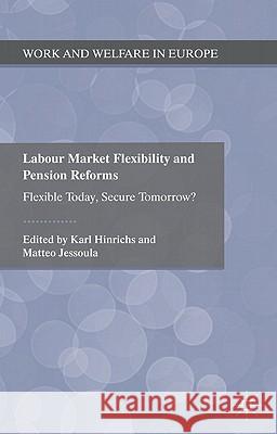 Labour Market Flexibility and Pension Reforms: Flexible Today, Secure Tomorrow? Hinrichs, K. 9780230290068 Palgrave MacMillan