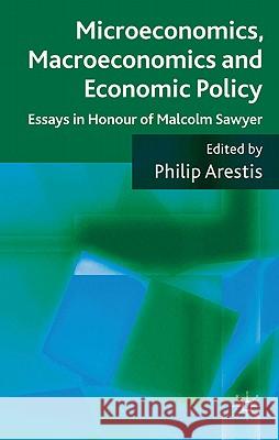 Microeconomics, Macroeconomics and Economic Policy: Essays in Honour of Malcolm Sawyer Arestis, P. 9780230290198