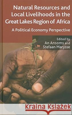 Natural Resources and Local Livelihoods in the Great Lakes Region of Africa: A Political Economy Perspective Ansoms, A. 9780230290259