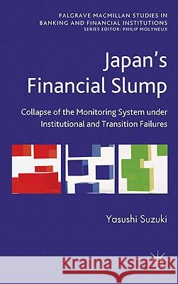 Japan's Financial Slump: Collapse of the Monitoring System Under Institutional and Transition Failures Suzuki, Yasushi 9780230290341