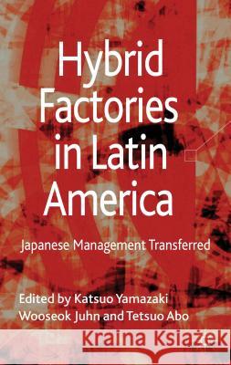 Hybrid Factories in Latin America: Japanese Management Transferred Yamazaki, Katsuo 9780230290402 0