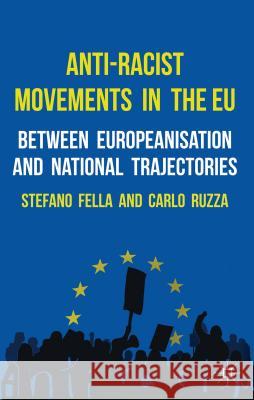 Anti-Racist Movements in the EU: Between Europeanisation and National Trajectories Fella, Stefano 9780230290907 Palgrave MacMillan