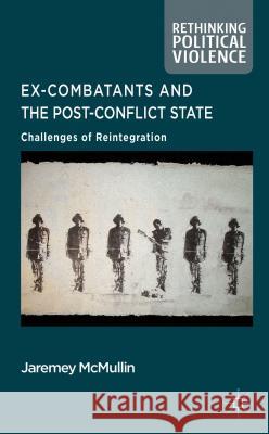 Ex-Combatants and the Post-Conflict State: Challenges of Reintegration McMullin, J. 9780230290990 0