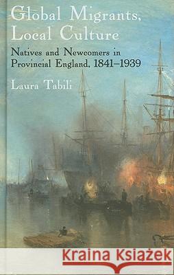 Global Migrants, Local Culture: Natives and Newcomers in Provincial England, 1841-1939 Tabili, Laura 9780230291331 Palgrave MacMillan