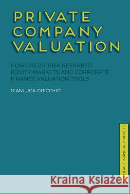 Private Company Valuation: How Credit Risk Reshaped Equity Markets and Corporate Finance Valuation Tools Oricchio, G. 9780230291447 Palgrave MacMillan