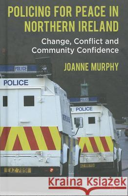 Policing for Peace in Northern Ireland: Change, Conflict and Community Confidence Murphy, J. 9780230291997 Palgrave MacMillan