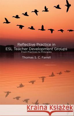 Reflective Practice in ESL Teacher Development Groups: From Practices to Principles Farrell, T. 9780230292550