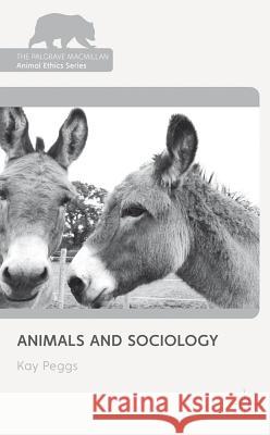 Animals and Sociology Kay Peggs 9780230292574