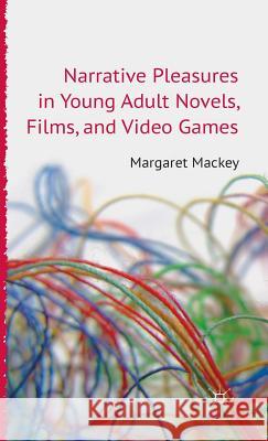 Narrative Pleasures in Young Adult Novels, Films and Video Games Margaret Mackey 9780230293007 Palgrave MacMillan