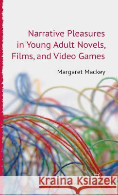 Narrative Pleasures in Young Adult Novels, Films and Video Games Margaret Mackey 9780230293007