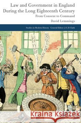Law and Government in England During the Long Eighteenth Century: From Consent to Command Lemmings, D. 9780230293014 Studies in Modern History