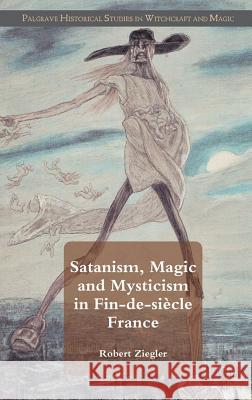 Satanism, Magic and Mysticism in Fin-De-Siècle France Ziegler, R. 9780230293083 Palgrave MacMillan