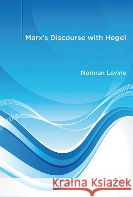 Marx's Discourse with Hegel Norman Levine 9780230293342