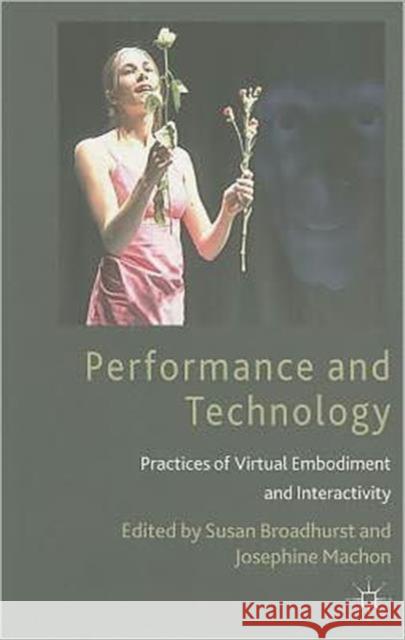 Performance and Technology: Practices of Virtual Embodiment and Interactivity Broadhurst, S. 9780230293656